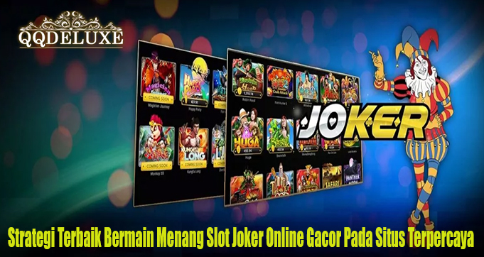 Strategi Terbaik Bermain Menang Slot Joker Online Gacor Pada Situs Terpercaya