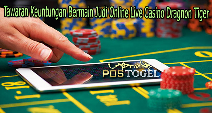 Tawaran Keuntungan Bermain Judi Online Live Casino Dragnon Tiger