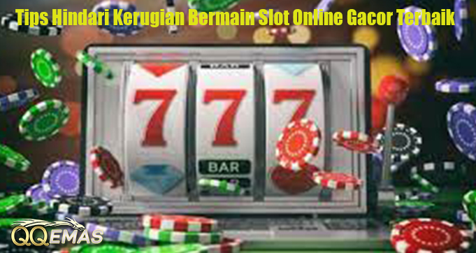 Tips Hindari Kerugian Bermain Slot Online Gacor Terbaik