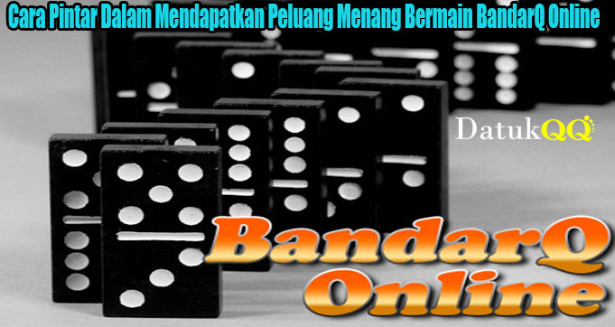 Cara Pintar Dalam Mendapatkan Peluang Menang Bermain BandarQ Online