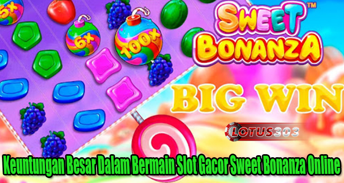 Keuntungan Besar Dalam Bermain Slot Gacor Sweet Bonanza Online