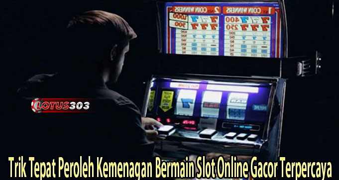 Trik Tepat Peroleh Kemenagan Bermain Slot Online Gacor Terpercaya