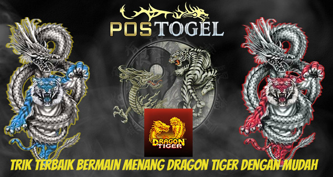 Trik Terbaik Bermain Menang Dragon Tiger Dengan Mudah