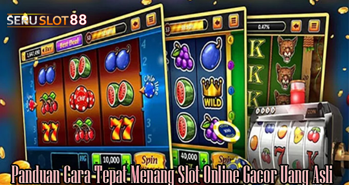 Panduan Cara Tepat Menang Slot Online Gacor Uang Asli