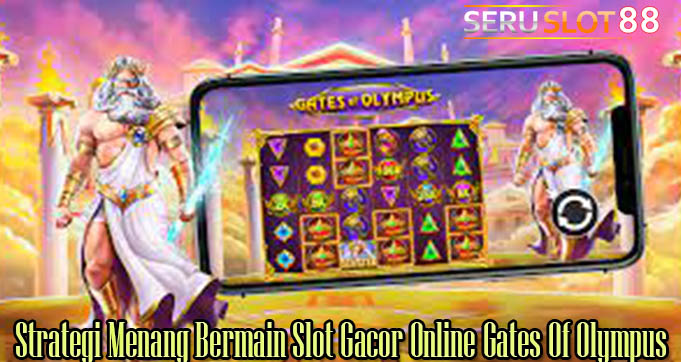 Strategi Menang Bermain Slot Gacor Online Gates Of Olympus