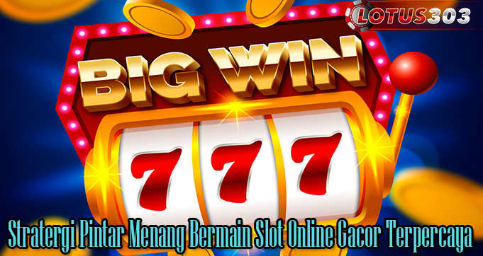 Stratergi Pintar Menang Bermain Slot Online Gacor Terpercaya