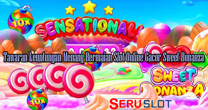 Tawaran keuntungan Menang Bermaian Slot Online Gacor Sweet Bonanza