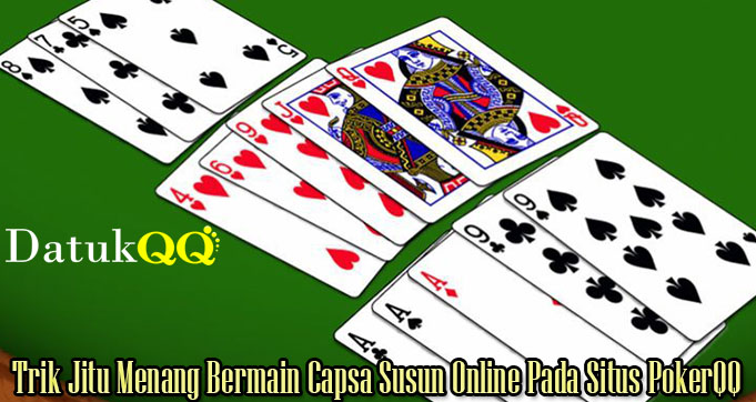 Trik Jitu Menang Bermain Capsa Susun Online Pada Situs PokerQQ