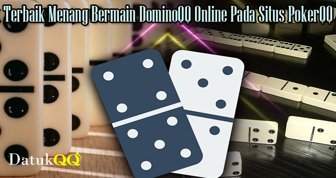 Trik Terbaik Menang Bermain DominoQQ Online Pada Situs PokerQQ