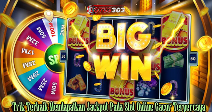 Trik Terbaik Mendapatkan Jackpot Pada Slot Online Gacor Terpercaya