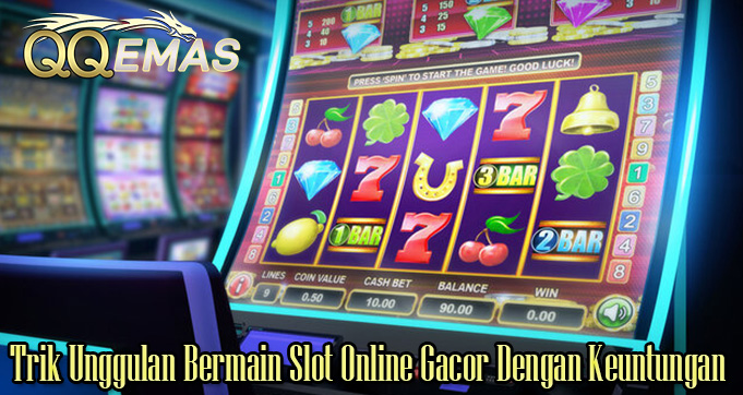 Trik Unggulan Bermain Slot Online Gacor Dengan Keuntungan