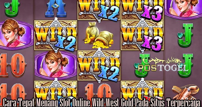 Cara Tepat Menang Slot Online Wild West Gold Pada Situs Terpercaya