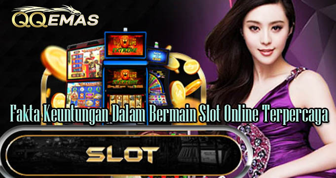 Fakta Keuntungan Dalam Bermain Slot Online Terpercaya