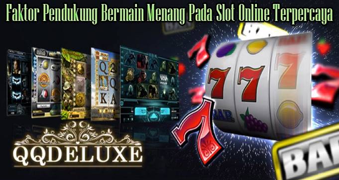 Faktor Pendukung Bermain Menang Pada Slot Online Terpercaya