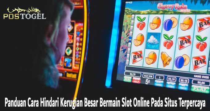 Panduan Cara Hindari Kerugian Besar Bermain Slot Online Pada Situs Terpercaya