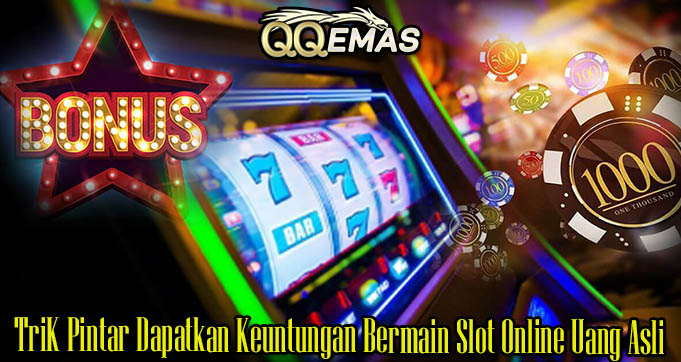 TriK Pintar Dapatkan Keuntungan Bermain Slot Online Uang Asli