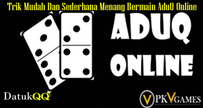 Trik Mudah Dan Sederhana Menang Bermain AduQ Online