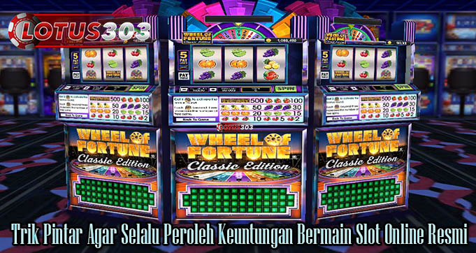 Trik Pintar Agar Selalu Peroleh Keuntungan Bermain Slot Online Resmi