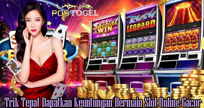 Trik Tepat Dapatkan Keuntungan Bermain Slot Online Gacor