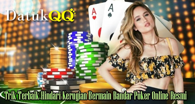 Trik Terbaik Hindari Kerugian Bermain Bandar Poker Online Resmi